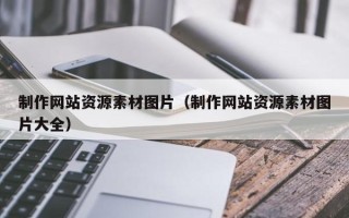 张家口制作网站资源素材图片（制作网站资源素材图片大全）